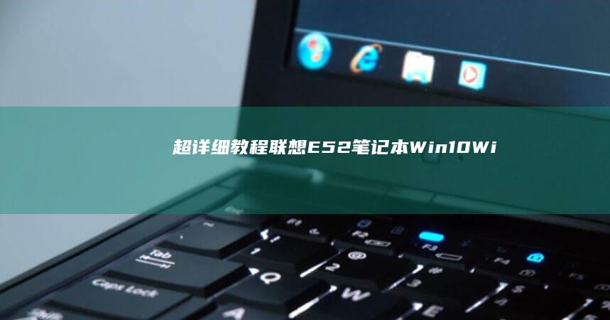 超详细教程：联想E52笔记本Win10/Win11系统下BIOS调出方法及U盘启动设置技巧 (王国之泪斩马刀超详细教程)