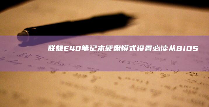 联想E40笔记本硬盘模式设置必读：从BIOS入口到SATA模式选择的完整操作指南 (联想e40笔记本参数)
