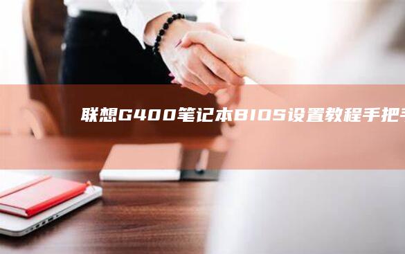 联想G400笔记本BIOS设置教程：手把手教你如何通过快捷键进入主板设置界面 (联想g400笔记本参数)
