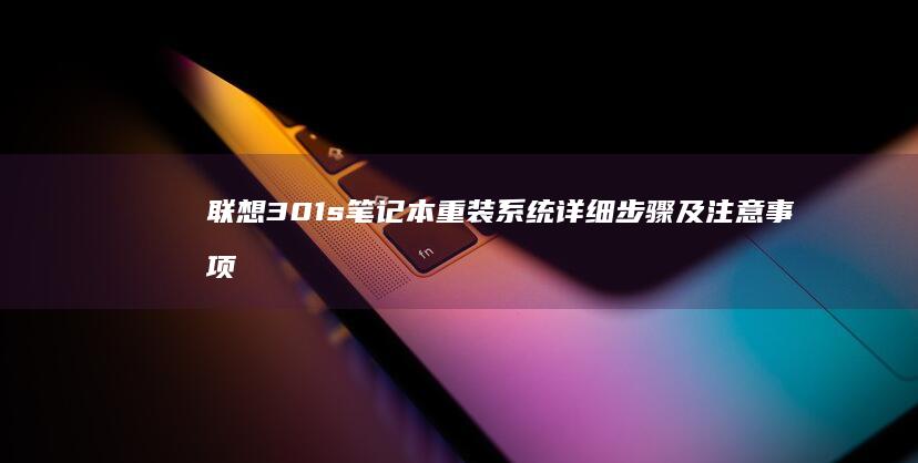 联想301s笔记本重装系统详细步骤及注意事项 (联想301s笔记本)