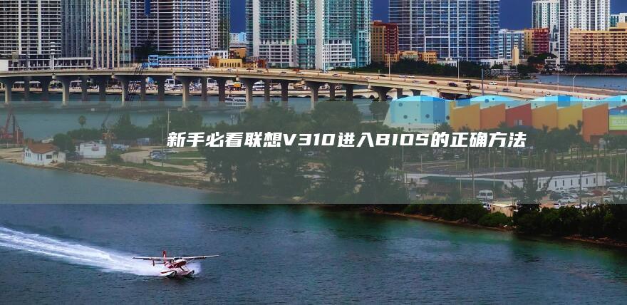 新手必看！联想V310进入BIOS的正确方法与常见问题解答