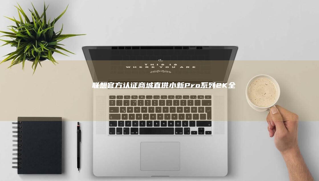 【联想官方认证商城直供】小新Pro系列2K全面屏轻薄本，锐龙7nm处理器+双风扇散热模组，购机即赠价值699元数据迁移服务 (联想官方授权平台)