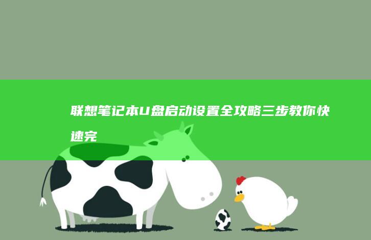 联想笔记本U盘启动设置全攻略：三步教你快速完成系统安装准备 (联想笔记本u盘启动按哪个键)