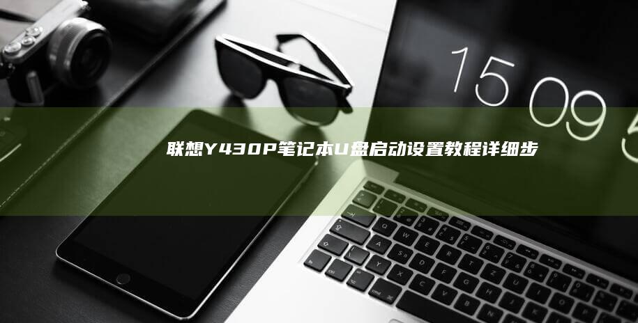 联想Y430P笔记本U盘启动设置教程：详细步骤教你如何通过BIOS修改启动顺序实现USB系统引导 (联想y430p)