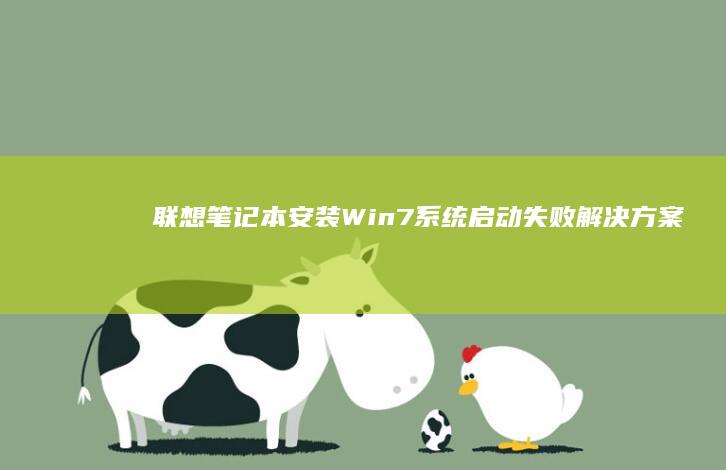 联想笔记本安装Win7系统启动失败解决方案：详细排查步骤与驱动兼容性处理指南 (联想笔记本安装系统按哪个键)
