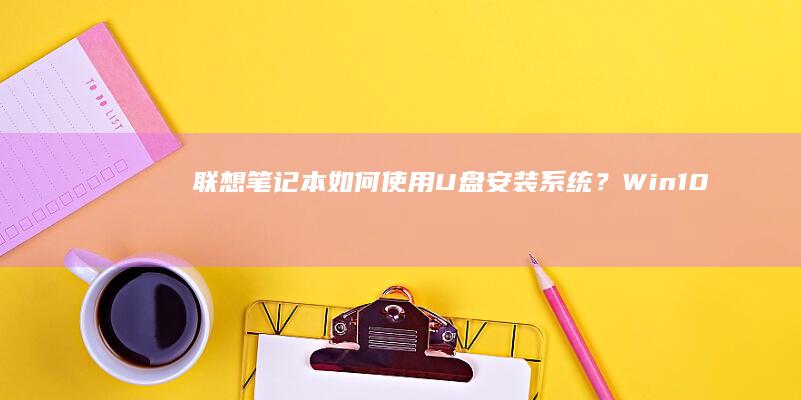联想笔记本如何使用U盘安装系统？Win10/Win11系统详细步骤解析与注意事项 (联想笔记本如何恢复出厂设置)