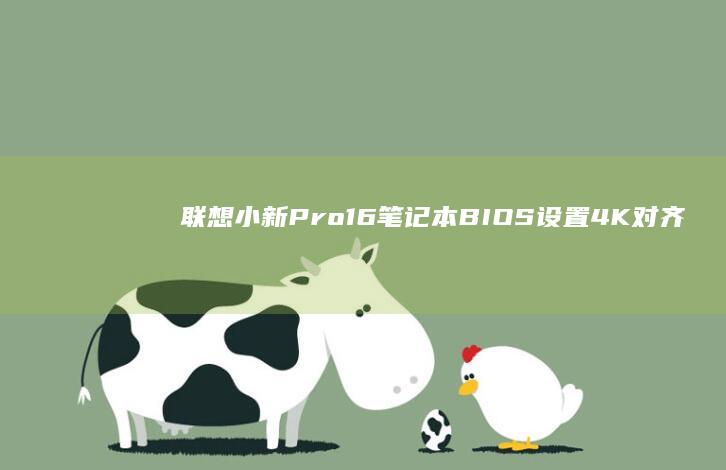 联想小新Pro16笔记本BIOS设置4K对齐完整教程：从开机热键到硬盘模式切换的详细操作指南 (联想小新pro14)
