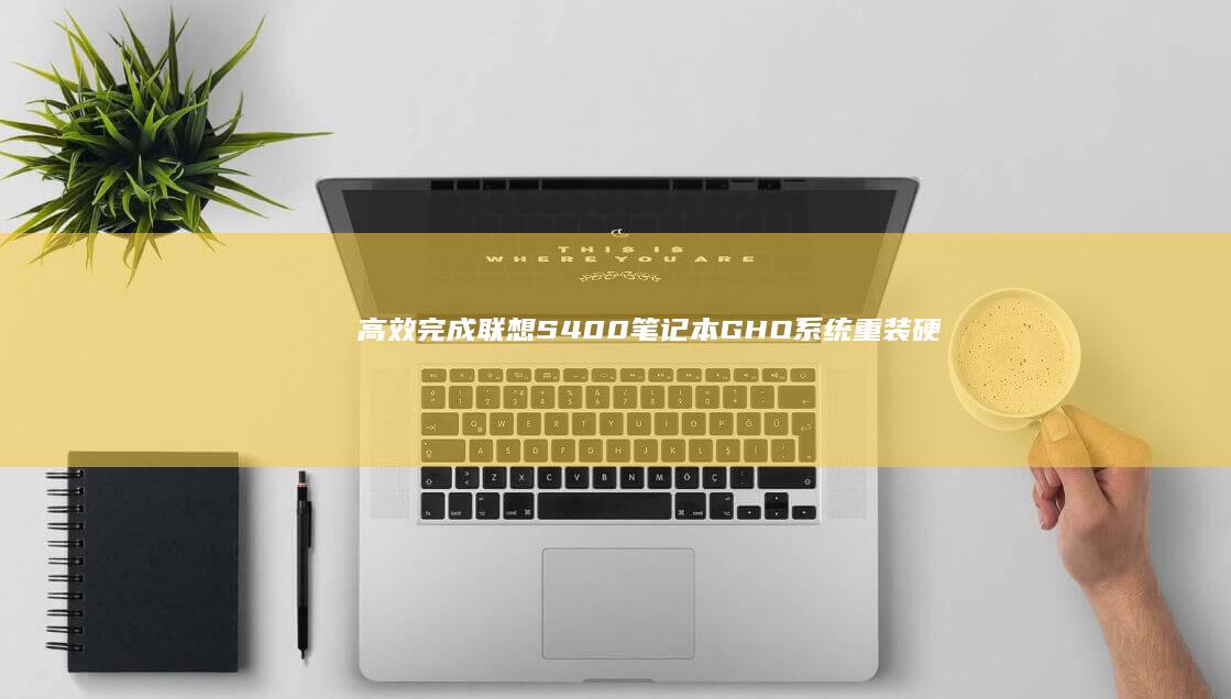 高效完成联想S400笔记本GHO系统重装：硬件适配指南与一键恢复技术全解析 (快速联想策略)