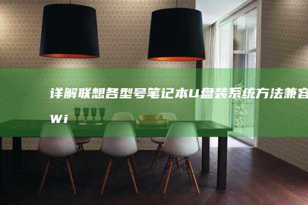 详解联想各型号笔记本U盘装系统方法：兼容Win10/Win11的制作教程与常见蓝屏问题解决方案 (详解联想各型号区别)